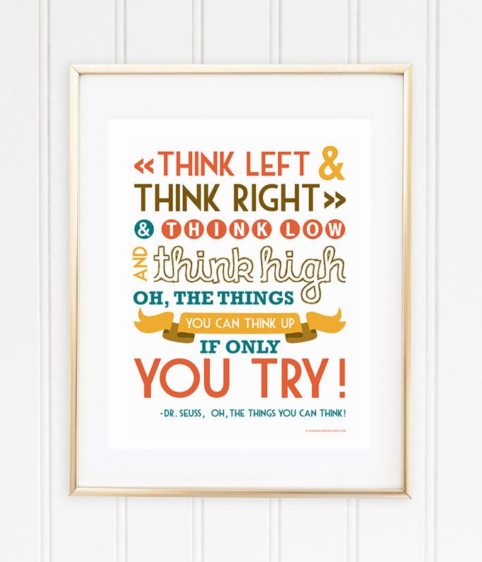 Dr. Seuss Quote Printable - Think left and think right, think low and think high. Oh, the things you can think up, if only you try