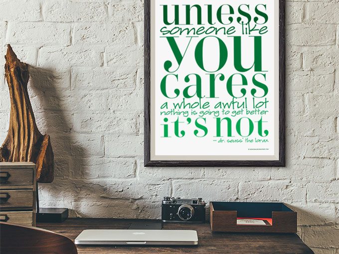 Dr. Seuss Earth day printable quote from the Lorax. Unless someone like you cares a whole awful lot, nothing is going to get better. It's not.